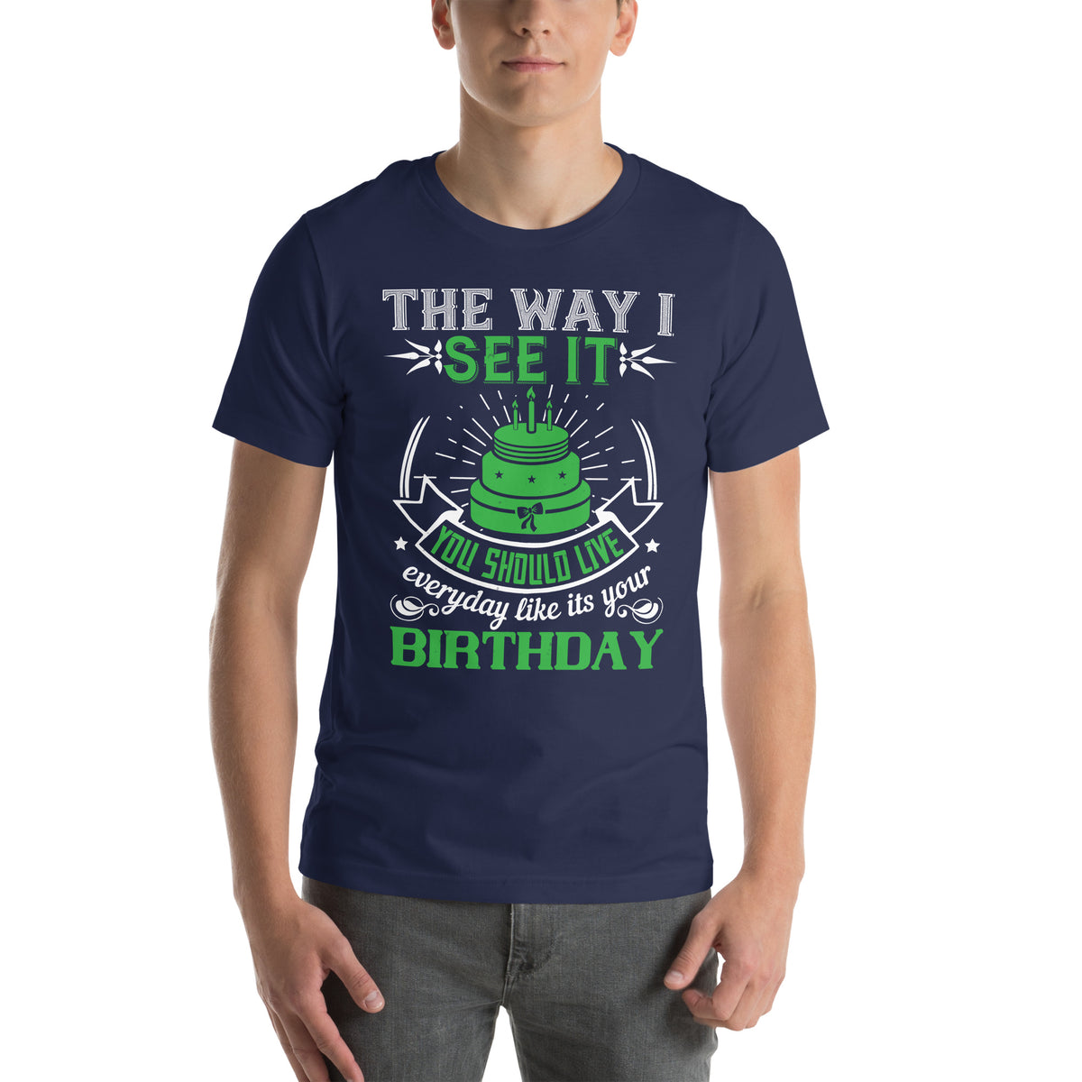 The Way I See It, You Should Live Every Day Like It's Your Birthday Unisex T-Shirt