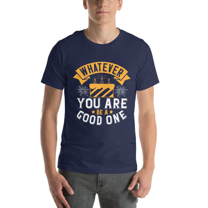 Whatever You Are, Be a Good One Unisex T-Shirt