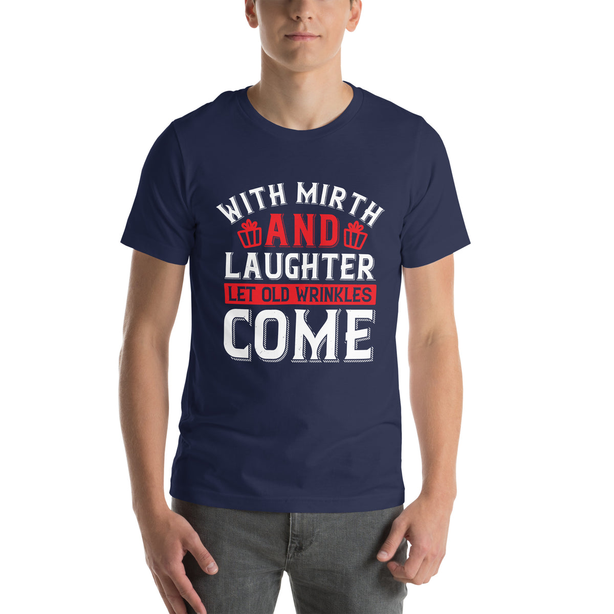 With Mirth and Laughter Let Old Wrinkles Come Unisex T-Shirt