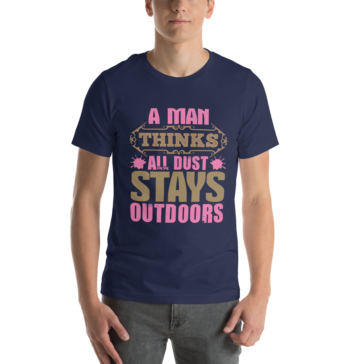 A Man Thinks All Dust Stays Outdoors Unisex T-Shirt