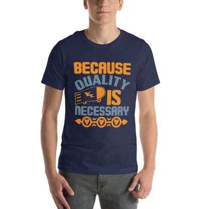 Because Quality Is Necessary Unisex T-Shirt