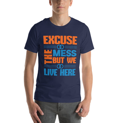 Excuse the Mess, But We Live Here Unisex T-Shirt