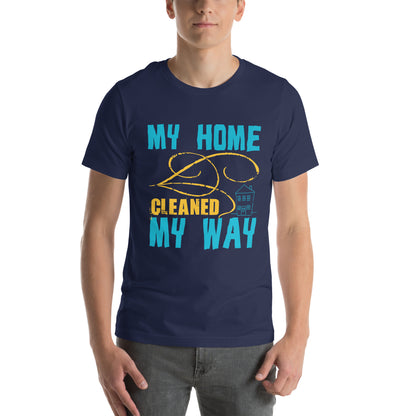 My Home, Cleaned My Way Unisex T-Shirt