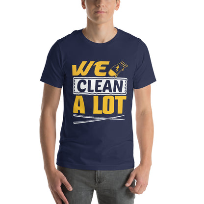 We Clean. A Lot. Unisex T-Shirt