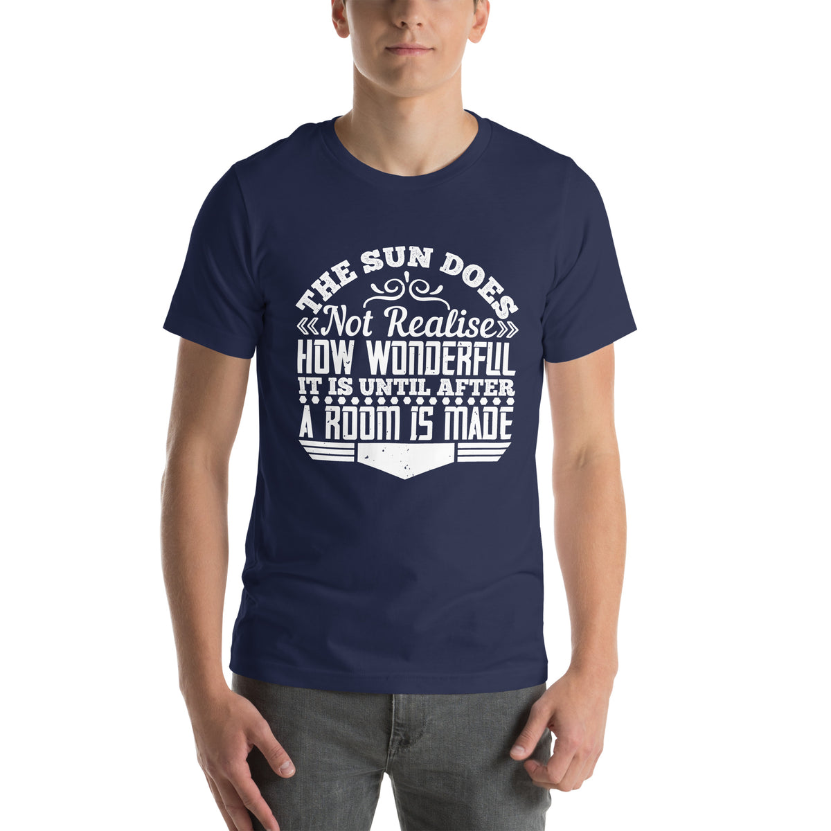 The Sun Does Not Realise How Wonderful It Is Until After a Room Is Made Unisex T-Shirt
