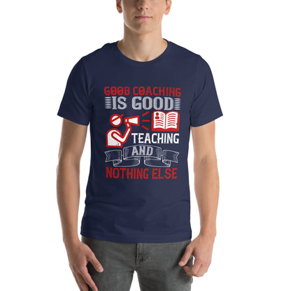 Good Coaching Is Good Teaching and Nothing Else Unisex T-Shirt