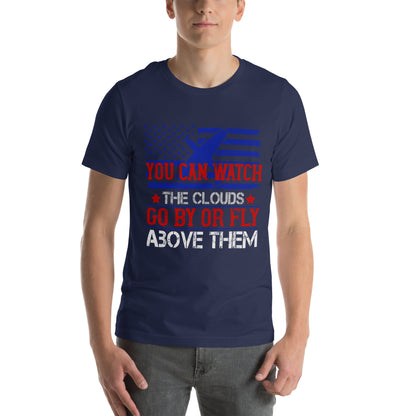 You Can Watch the Clouds Go By or Fly Above Them Unisex T-Shirt