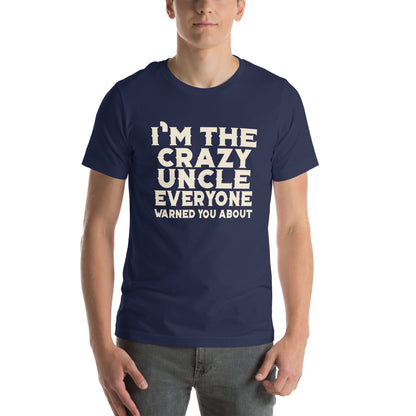 I'm the Crazy Uncle Everyone Warned You About Unisex T-Shirt