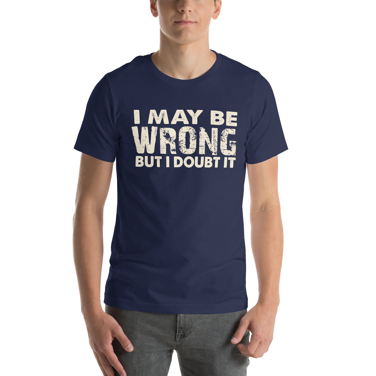 I May Be Wrong but I Doubt It Unisex T-Shirt