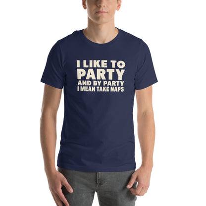 I Like to Party, and by Party I Mean Take Naps Unisex T-Shirt