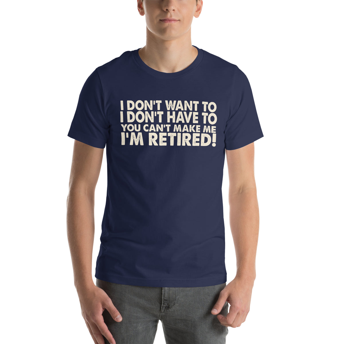 I Don't Want To, I Don't Have To, You Can't Make Me, I'm Retired! Unisex T-Shirt