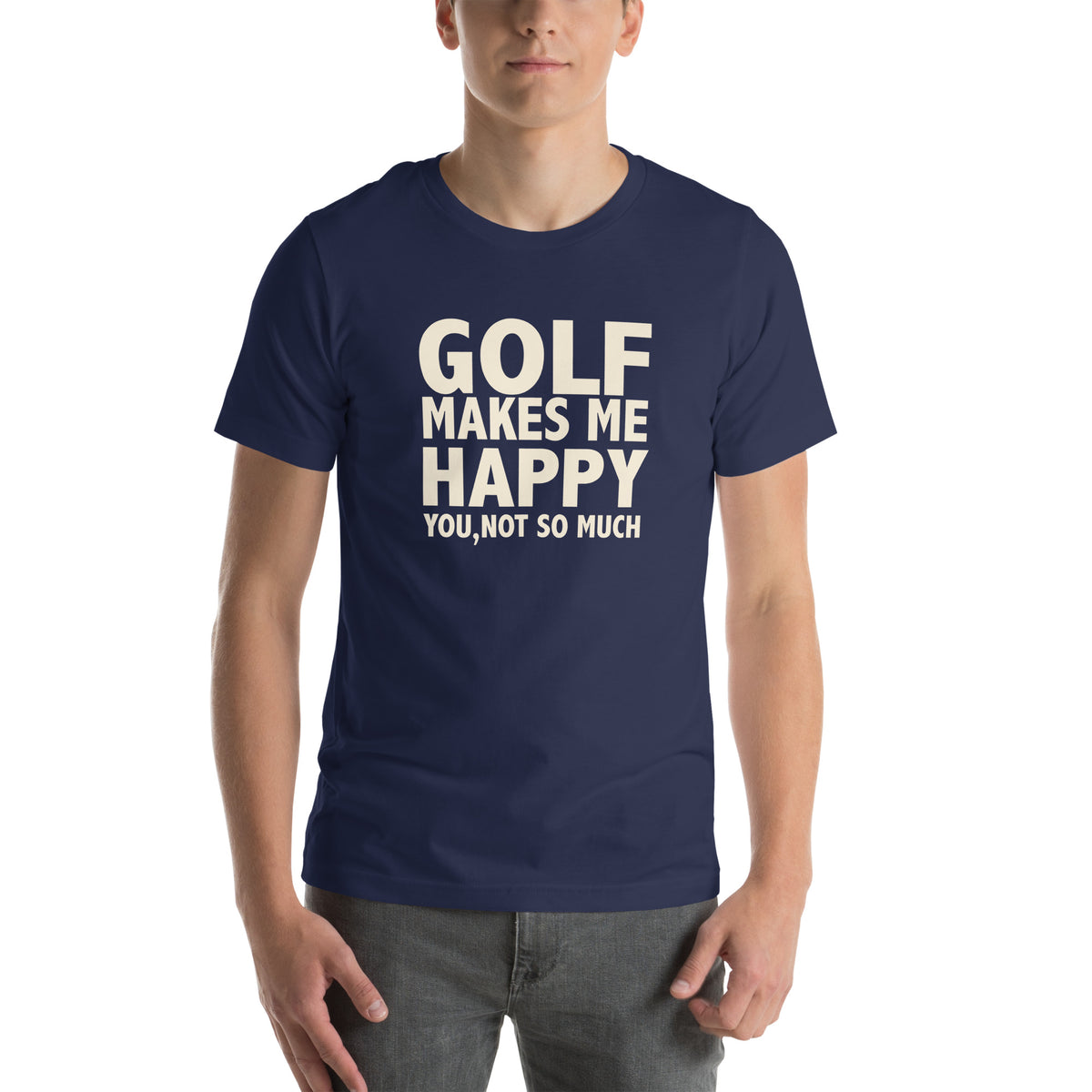 Golf Makes Me Happy, You Not So Much Unisex T-Shirt