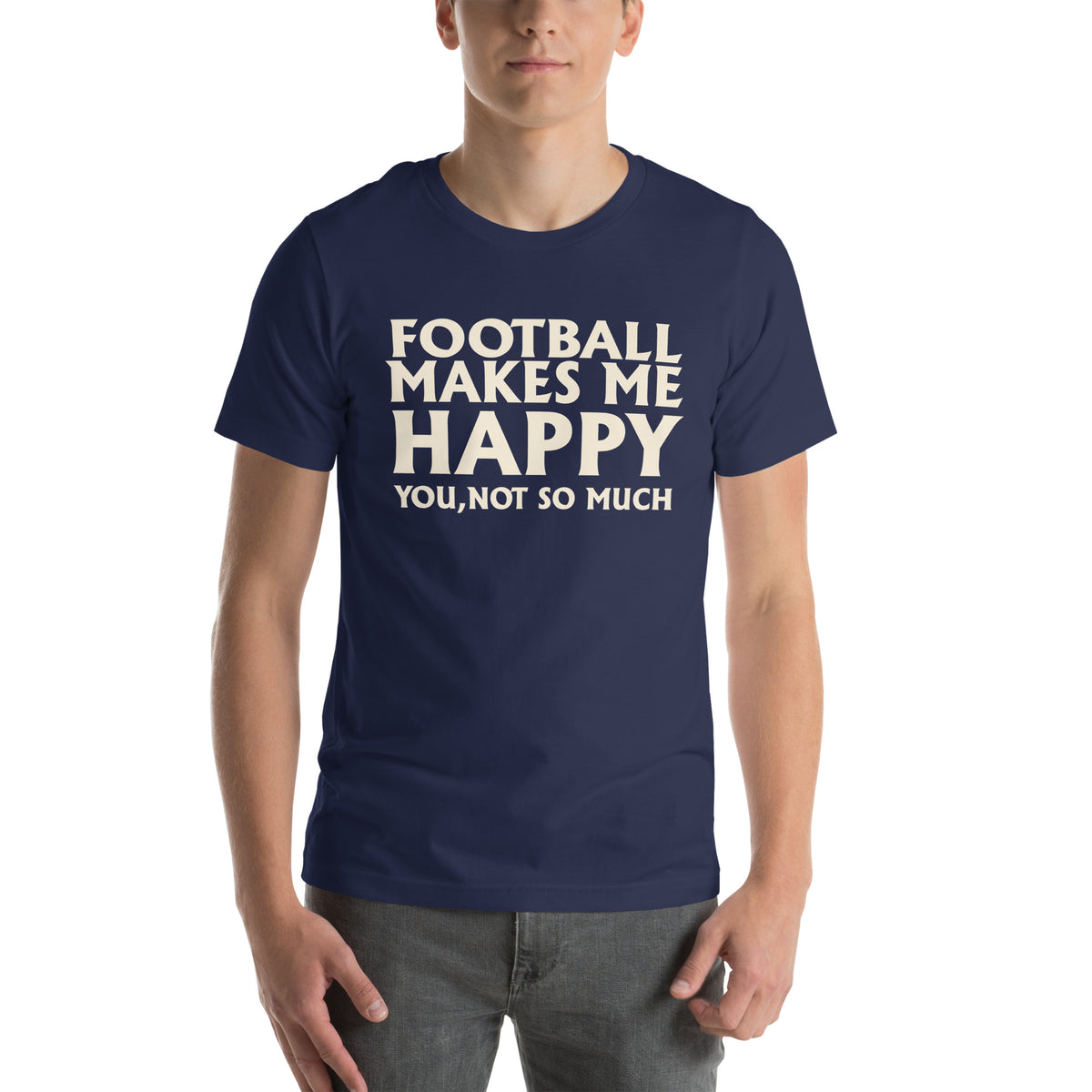 Football Makes Me Happy, You Not So Much Unisex T-Shirt