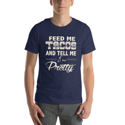 Feed Me Tacos and Tell Me I'm Pretty Unisex T-Shirt