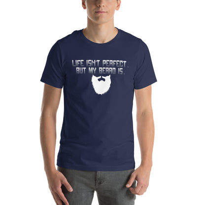Life Isn't Perfect but My Beard Is Unisex T-Shirt