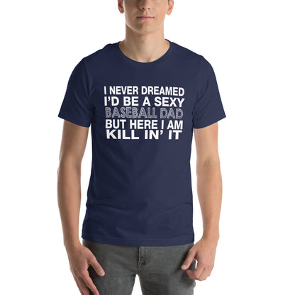 I Never Dreamed I'd Be a Sexy Baseball Dad Unisex T-Shirt