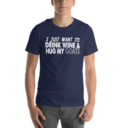 I Just Want to Drink Wine & Hug My Goats Unisex T-Shirt