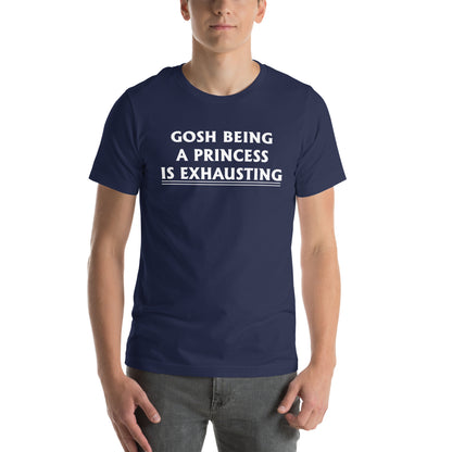 Gosh, Being a Princess Is Exhausting Unisex T-Shirt