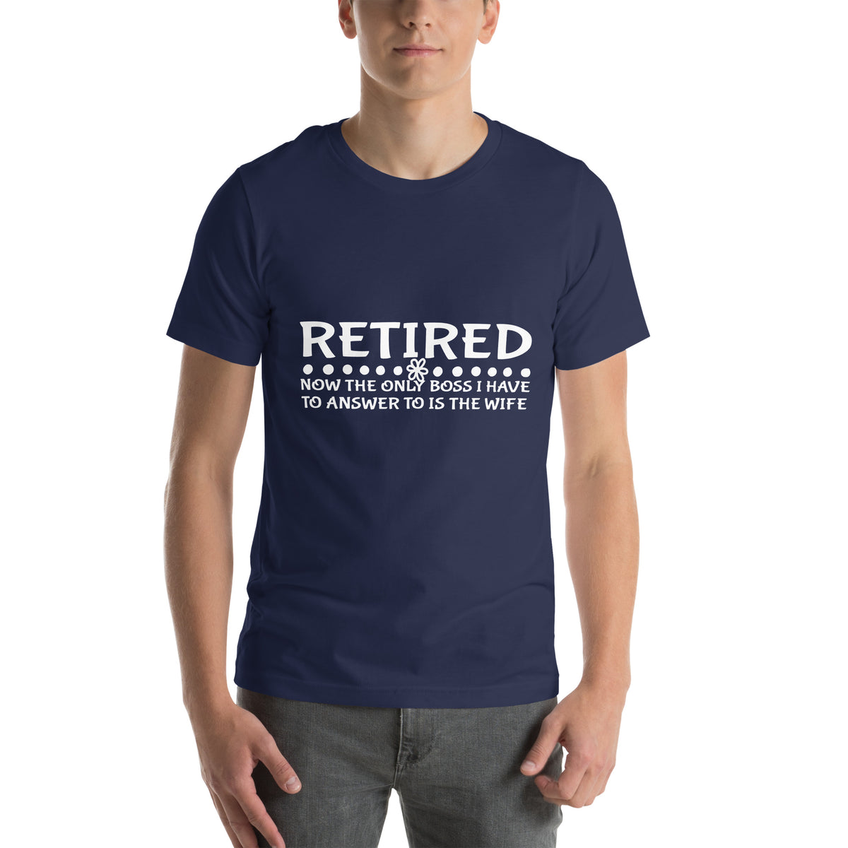 Retired, Now the Only Boss I Have to Answer to Is the Wife Unisex T-Shirt
