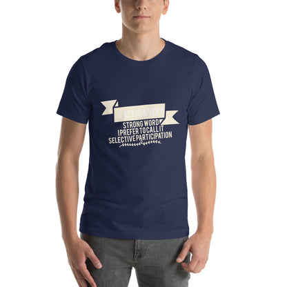 Lazy Is a Very Strong Word, I Prefer to Call It Selective Participation Unisex T-Shirt