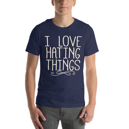 I Love Hating Things Unisex T-Shirt