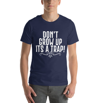 Don't Grow Up, It's a Trap! Unisex T-Shirt