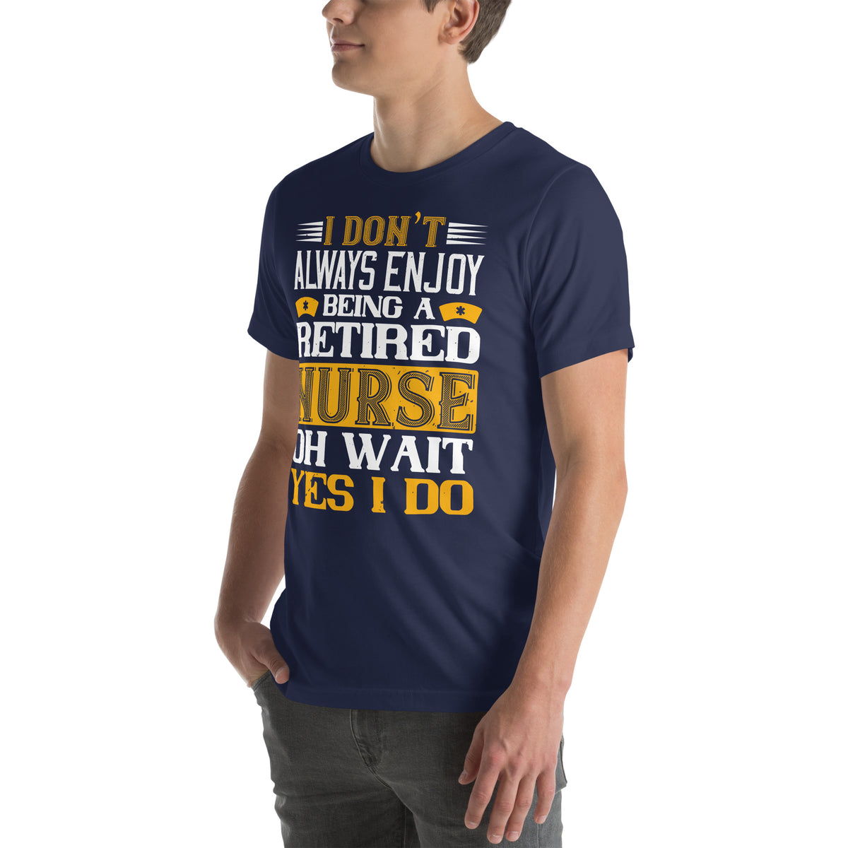 I Don't Always Enjoy Being a Retired Nurse, Oh Wait Yes I Do Unisex T-Shirt