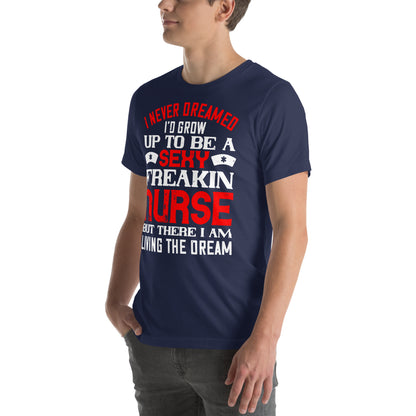 Sexy Freakin Nurse Living the Dream Unisex T-Shirt