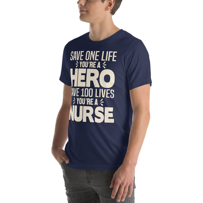 Save One Life You're a Hero, Save 100 Lives You're a Nurse Unisex T-Shirt