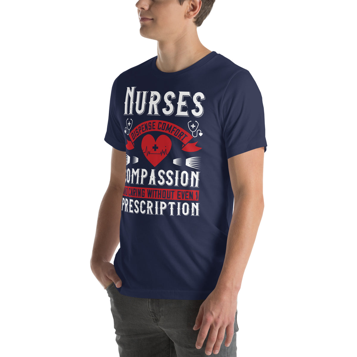 Nurses Dispense Comfort, Compassion and Caring Without a Prescription Unisex T-Shirt