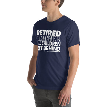 Retired Teacher: All Children Left Behind Unisex T-Shirt
