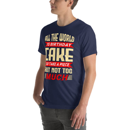 All the World Is Birthday Cake, So Take a Piece but Not Too Much Unisex T-Shirt