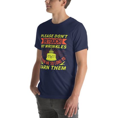 Please Don't Retouch My Wrinkles, It Took Me So Long to Earn Them Unisex T-Shirt