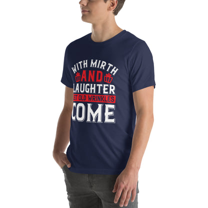 With Mirth and Laughter Let Old Wrinkles Come Unisex T-Shirt