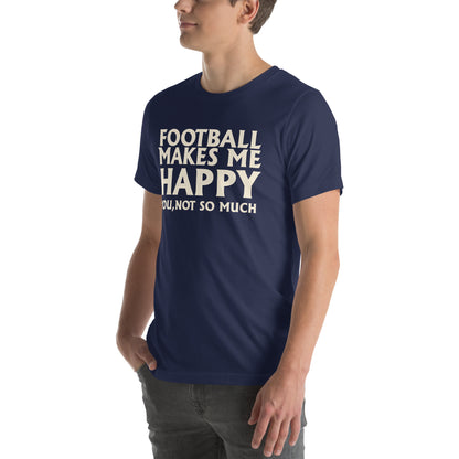 Football Makes Me Happy, You Not So Much Unisex T-Shirt