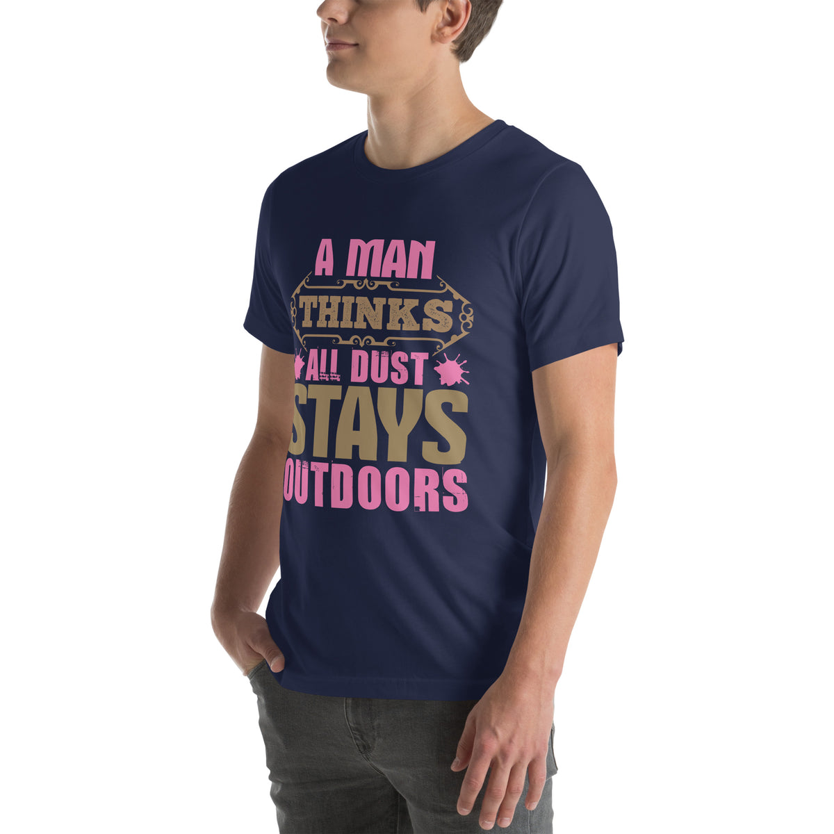 A Man Thinks All Dust Stays Outdoors Unisex T-Shirt