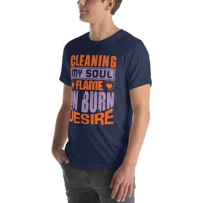 Cleaning My Soul, Flame On, Burn Desire Unisex T-Shirt
