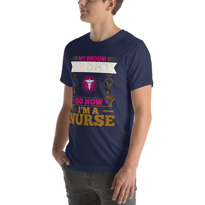 My Broom Broke So Now I'm a Nurse Unisex T-Shirt