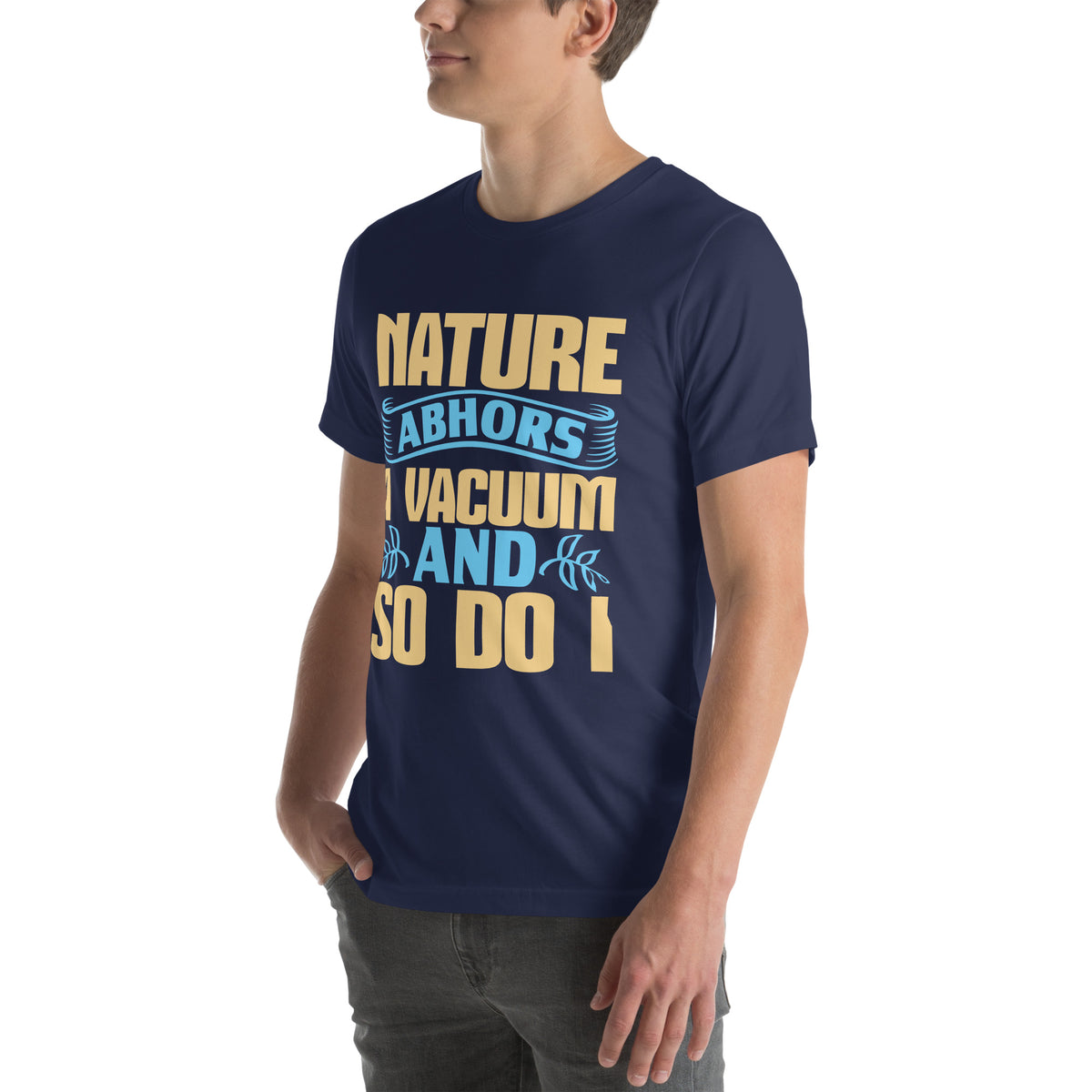 Nature Abhors a Vacuum, and So Do I Unisex T-Shirt