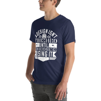 A Design Isn't Finished Until Someone Is Using It Unisex T-Shirt