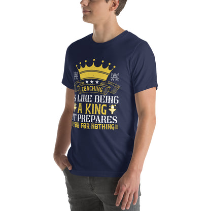 Coaching Is Like Being a King. It Prepares You for Nothing Unisex T-Shirt