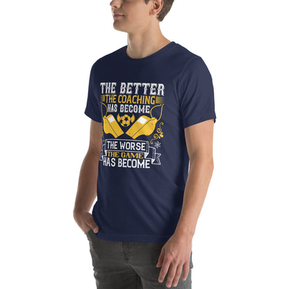 The Better the Coaching Has Become, the Worse the Game Has Become Unisex T-Shirt