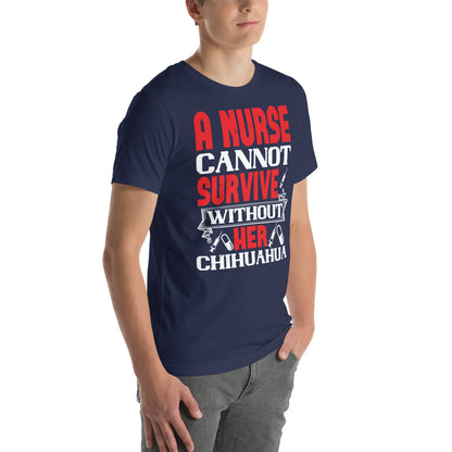 A Nurse Cannot Survive Without Her Chihuahua Unisex T-Shirt
