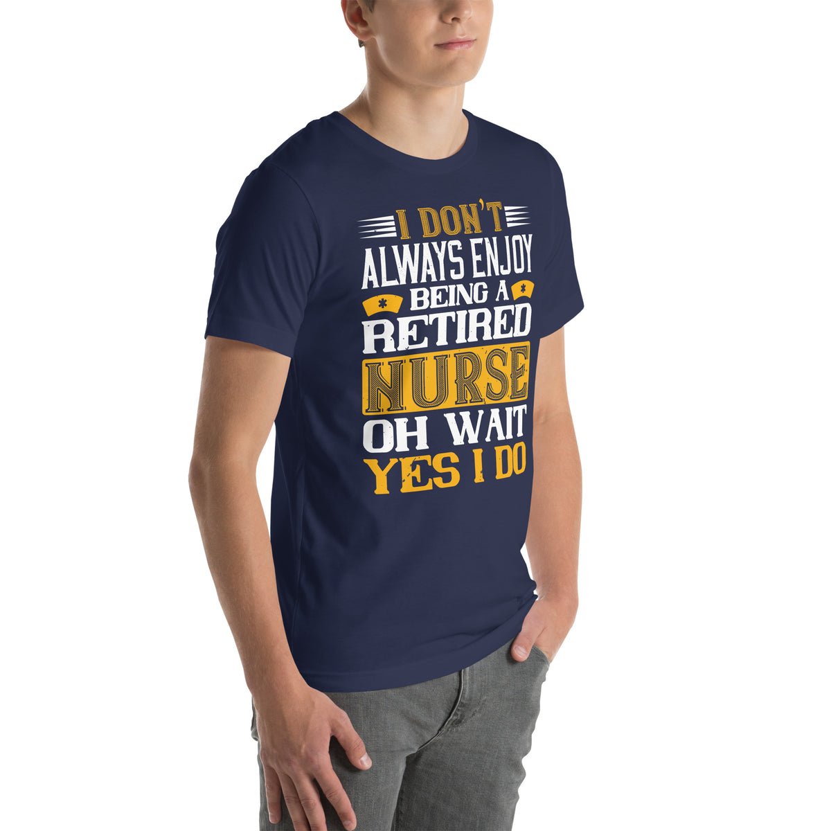 I Don't Always Enjoy Being a Retired Nurse, Oh Wait Yes I Do Unisex T-Shirt