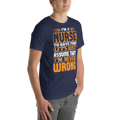 I'm a Nurse, Let's Just Assume I'm Never Wrong Unisex T-Shirt
