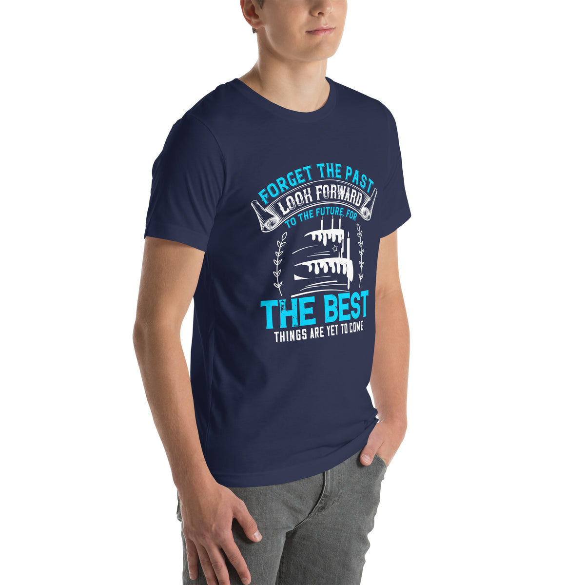 Forget the Past, Look Forward to the Future, for the Best Things Are Yet to Come Unisex T-Shirt
