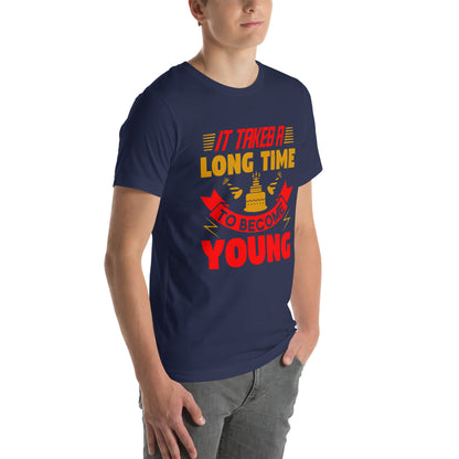 It Takes a Long Time to Become Young Unisex T-Shirt