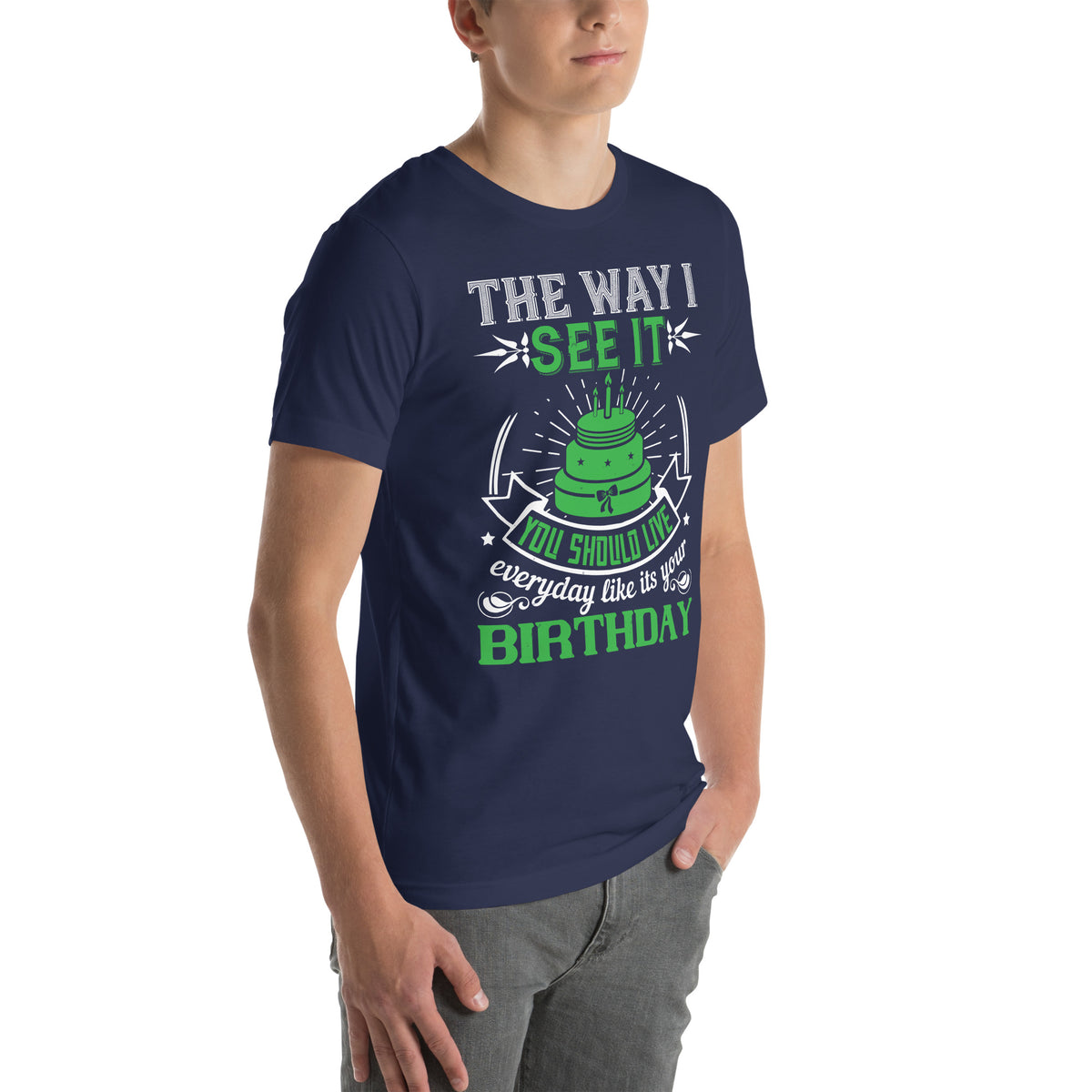 The Way I See It, You Should Live Every Day Like It's Your Birthday Unisex T-Shirt