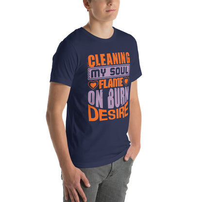 Cleaning My Soul, Flame On, Burn Desire Unisex T-Shirt