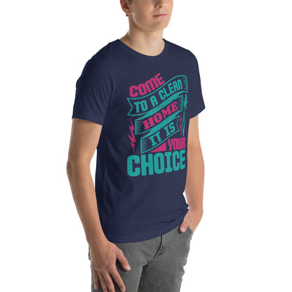 Come to a Clean Home, It Is Your Choice Unisex T-Shirt